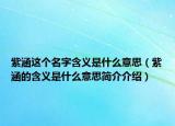 紫涵这个名字含义是什么意思（紫涵的含义是什么意思简介介绍）