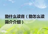 勖什么读音（勖怎么读简介介绍）