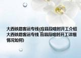 大西铁路客运专线(应县段啥时开工介绍 大西铁路客运专线 应县段啥时开工详细情况如何)