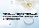 四核三星Exynos4412强还是NVIDIATegra3强呢介绍(四核三星Exynos4412强还是NVIDIATegra3强呢详细情况如何)