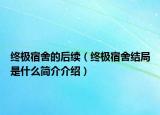 终极宿舍的后续（终极宿舍结局是什么简介介绍）