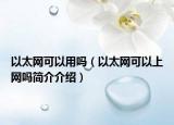 以太网可以用吗（以太网可以上网吗简介介绍）