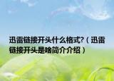迅雷链接开头什么格式?（迅雷链接开头是啥简介介绍）