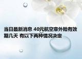 当日最新消息 40元航空意外险有效期几天 有以下两种情况决定