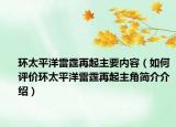 环太平洋雷霆再起主要内容（如何评价环太平洋雷霆再起主角简介介绍）