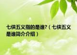七侠五义指的是谁?（七侠五义是谁简介介绍）