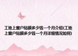 工地上窗户贴膜多少钱一个月介绍(工地上窗户贴膜多少钱一个月详细情况如何)