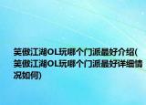笑傲江湖OL玩哪个门派最好介绍(笑傲江湖OL玩哪个门派最好详细情况如何)