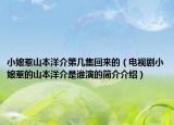 小娘惹山本洋介第几集回来的（电视剧小娘惹的山本洋介是谁演的简介介绍）
