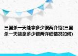 三国杀一天能拿多少银两介绍(三国杀一天能拿多少银两详细情况如何)