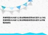 英雄联盟2020战斗之夜官网放的背景音乐是什么介绍(英雄联盟2020战斗之夜官网放的背景音乐是什么详细情况如何)