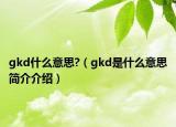 gkd什么意思?（gkd是什么意思简介介绍）