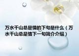 万水千山总是情的下句是什么（万水千山总是情下一句简介介绍）