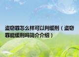 盗窃罪怎么样可以判缓刑（盗窃罪能缓刑吗简介介绍）
