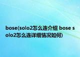 bose(solo2怎么连介绍 bose solo2怎么连详细情况如何)