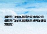 最近热门的QL面膜效果好吗介绍(最近热门的QL面膜效果好吗详细情况如何)