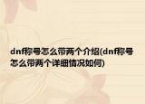 dnf称号怎么带两个介绍(dnf称号怎么带两个详细情况如何)