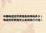 中国电信宽带费用查询号码多少（电信宽带费用怎么查询简介介绍）