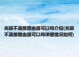 光猫不连接路由器可以吗介绍(光猫不连接路由器可以吗详细情况如何)