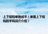上下结构单独成字（单是上下结构的字吗简介介绍）