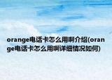 orange电话卡怎么用啊介绍(orange电话卡怎么用啊详细情况如何)