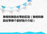 敦煌和雅韵古筝的区别（敦煌和雅韵古筝哪个更好简介介绍）