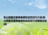 柜台销售员要具备哪些语言技巧介绍(柜台销售员要具备哪些语言技巧详细情况如何)