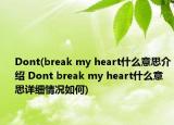 Dont(break my heart什么意思介绍 Dont break my heart什么意思详细情况如何)