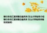 银行承兑汇票到期日是周末(怎么计算贴息介绍 银行承兑汇票到期日是周末 怎么计算贴息详细情况如何)