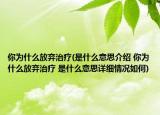 你为什么放弃治疗(是什么意思介绍 你为什么放弃治疗 是什么意思详细情况如何)