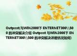 Outpost(与WIN2000下 ENTERNET300\500 的冲突解决介绍 Outpost 与WIN2000下 ENTERNET300\500 的冲突解决详细情况如何)