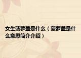女生菠萝盖是什么（菠萝盖是什么意思简介介绍）