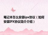笔记本怎么安装ipx协议（如何安装IPX协议简介介绍）