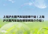 上海沪太路汽车站是哪个站（上海沪太路汽车站在哪里啊简介介绍）