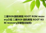 三星I929(刷机教程 ROOT ROM recovery介绍 三星I929 刷机教程 ROOT ROM recovery详细情况如何)