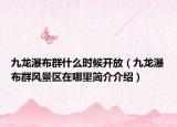 九龙瀑布群什么时候开放（九龙瀑布群风景区在哪里简介介绍）