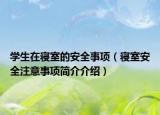 学生在寝室的安全事项（寝室安全注意事项简介介绍）