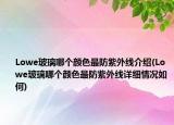 Lowe玻璃哪个颜色最防紫外线介绍(Lowe玻璃哪个颜色最防紫外线详细情况如何)
