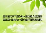 真三国无双7猛将传pc版攻略介绍(真三国无双7猛将传pc版攻略详细情况如何)