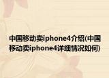中国移动卖iphone4介绍(中国移动卖iphone4详细情况如何)