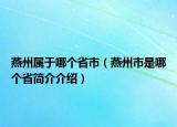 燕州属于哪个省市（燕州市是哪个省简介介绍）