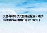 元器件和电子元器件的区别（电子元件电器元件的区别简介介绍）