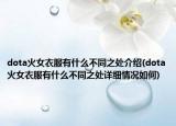 dota火女衣服有什么不同之处介绍(dota火女衣服有什么不同之处详细情况如何)
