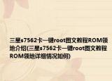 三星s7562卡一键root图文教程ROM领地介绍(三星s7562卡一键root图文教程ROM领地详细情况如何)