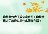 隐秘而伟大丁放父亲身份（隐秘而伟大丁放身世是什么简介介绍）
