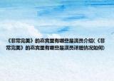 《非常完美》的嘉宾里有哪些是演员介绍(《非常完美》的嘉宾里有哪些是演员详细情况如何)