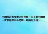 中国首次参加奥运会是哪一年（旧中国第一次参加奥运会是哪一年简介介绍）