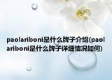 paolariboni是什么牌子介绍(paolariboni是什么牌子详细情况如何)