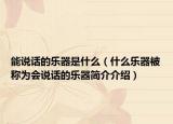 能说话的乐器是什么（什么乐器被称为会说话的乐器简介介绍）
