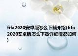 fifa2020安卓版怎么下载介绍(fifa2020安卓版怎么下载详细情况如何)